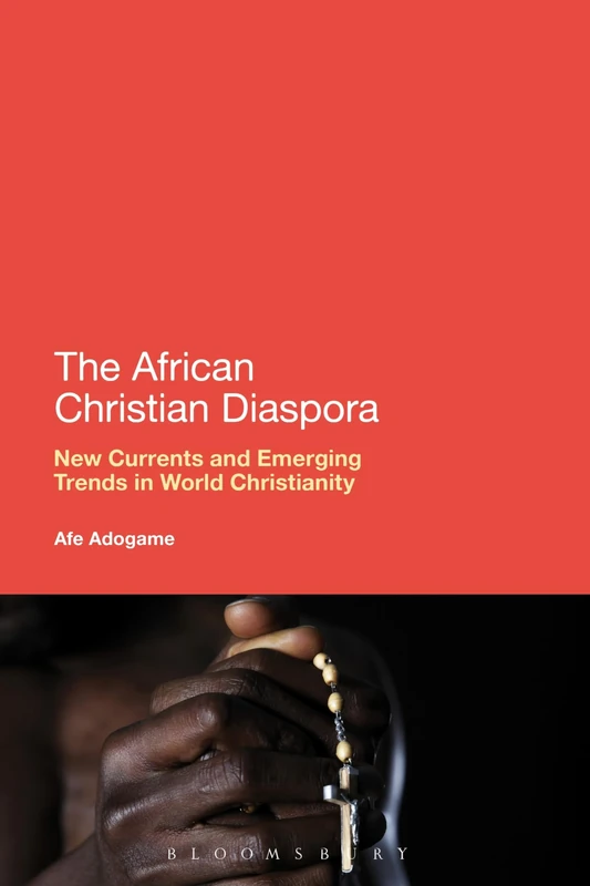 The African Christian Diaspora: New Currents and Emerging Trends in World Christianity