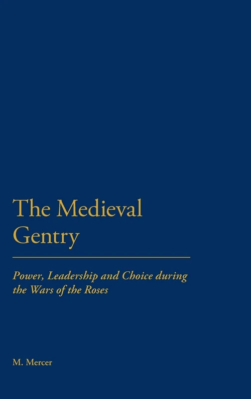 The Medieval Gentry: Power, Leadership and Choice During the Wars of the Roses