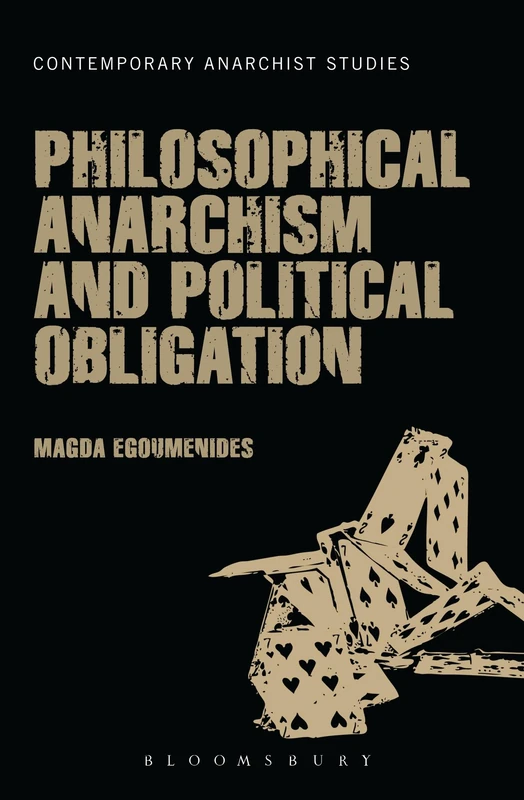 Philosophical Anarchism and Political Obligation: A Defense of a Philosophical Anarchist Approach to the Problem of Political Authority (Contemporary Anarchist Studies)