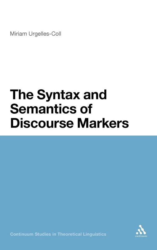 The Syntax and Semantics of Discourse Markers: Continuum Studies in Theoretical Linguistics: 4