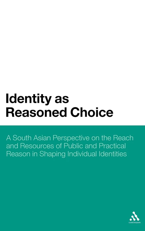 Identity as Reasoned Choice: A South Asian Perspective on the Reach and Resources of Public and Practical Reason in Shaping Individual Identities