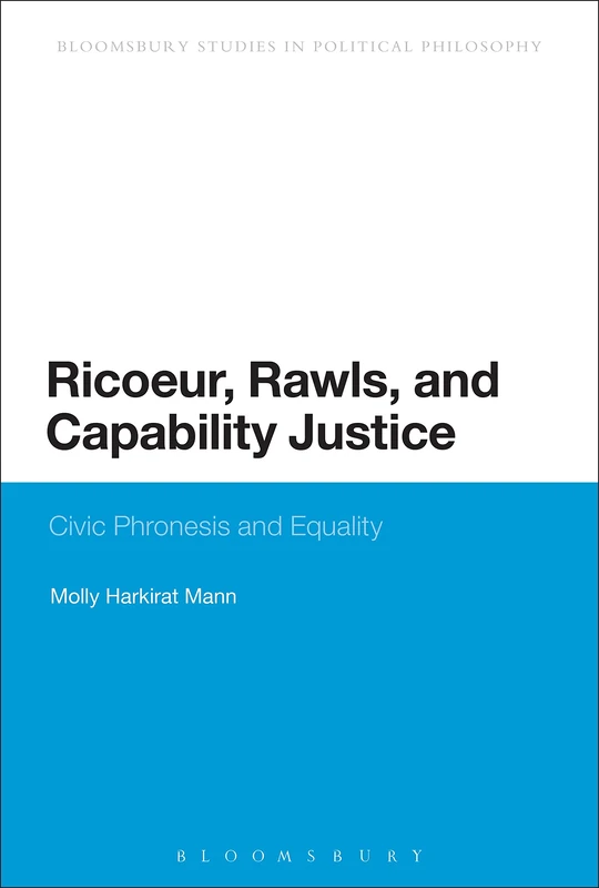Ricoeur, Rawls, and Capability Justice: Civic Phronesis and Equality (Continuum Studies in Political Philosophy)