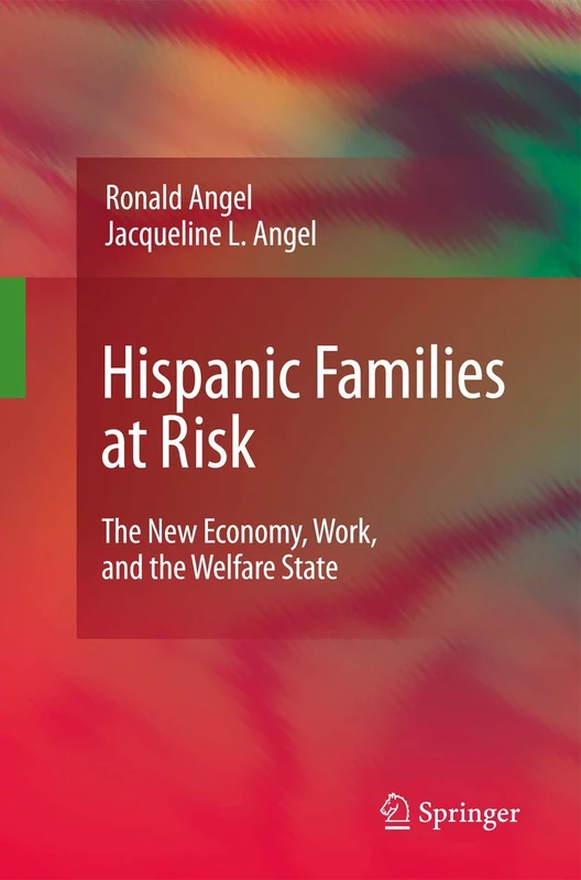 Hispanic Families at Risk: The New Economy, Work, and the Welfare State