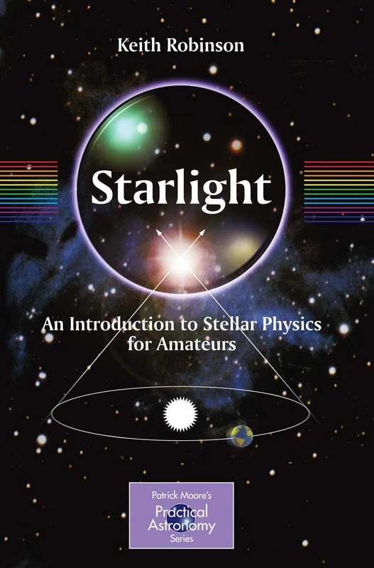Starlight: An Introduction to Stellar Physics for Amateurs (The Patrick Moore Practical Astronomy Series)