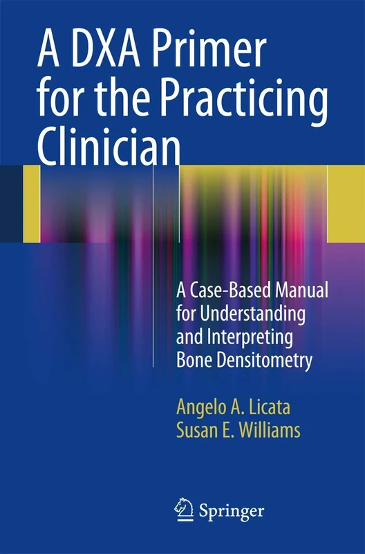 A DXA Primer for the Practicing Clinician: A Case-Based Manual for Understanding and Interpreting Bone Densitometry