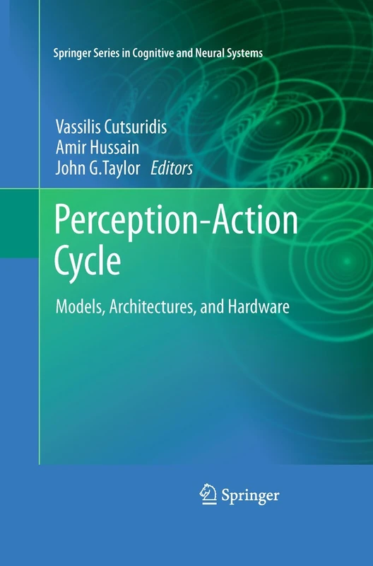 Perception-Action Cycle: Models, Architectures, and Hardware: 01 (Springer Series in Cognitive and Neural Systems)