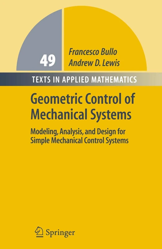 Geometric Control of Mechanical Systems: Modeling, Analysis, and Design for Simple Mechanical Control Systems: 49 (Texts in Applied Mathematics, 49)