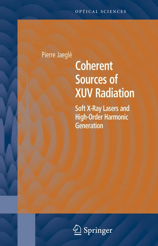 Coherent Sources of XUV Radiation: Soft X-Ray Lasers and High-Order Harmonic Generation: 106 (Springer Series in Optical Sciences, 106)