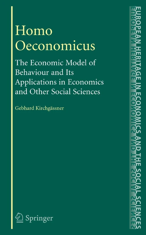 Homo Oeconomicus: The Economic Model of Behaviour and Its Applications in Economics and Other Social Sciences: 6 (The European Heritage in Economics and the Social Sciences, 6)