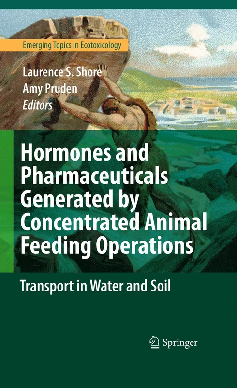 Hormones and Pharmaceuticals Generated by Concentrated Animal Feeding Operations: Transport in Water and Soil: 1 (Emerging Topics in Ecotoxicology, 1)
