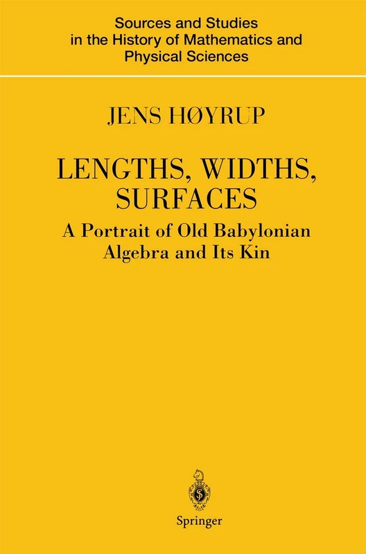 Lengths, Widths, Surfaces: A Portrait of Old Babylonian Algebra and Its Kin (Sources and Studies in the History of Mathematics and Physical Sciences)