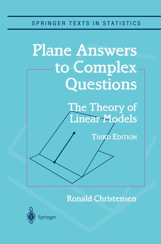 Plane Answers to Complex Questions: The Theory of Linear Models (Springer Texts in Statistics)