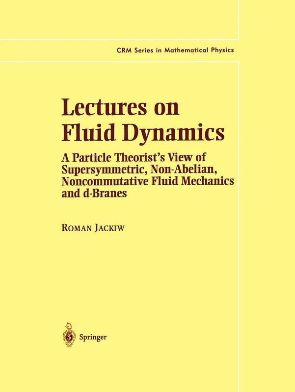 Lectures on Fluid Dynamics: A Particle Theorist’s View of Supersymmetric, Non-Abelian, Noncommutative Fluid Mechanics and d-Branes (CRM Series in Mathematical Physics)