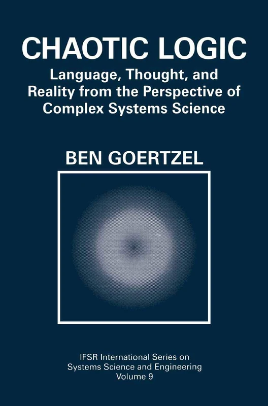 Chaotic Logic: Language, Thought, and Reality from the Perspective of Complex Systems Science: 9 (IFSR International Series in Systems Science and Systems Engineering, 9)
