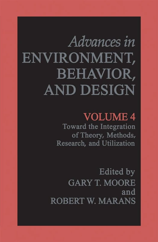 Toward the Integration of Theory, Methods, Research, and Utilization: 4 (Advances in Environment, Behavior and Design, 4)
