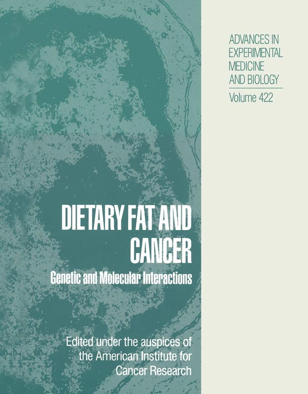 Dietary Fat and Cancer: Genetic and Molecular Interactions: 422 (Advances in Experimental Medicine and Biology, 422)