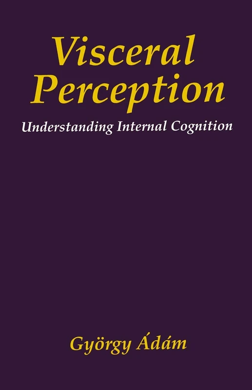 Visceral Perception: Understanding Internal Cognition (The Springer Series in Behavioral Psychophysiology and Medicine)