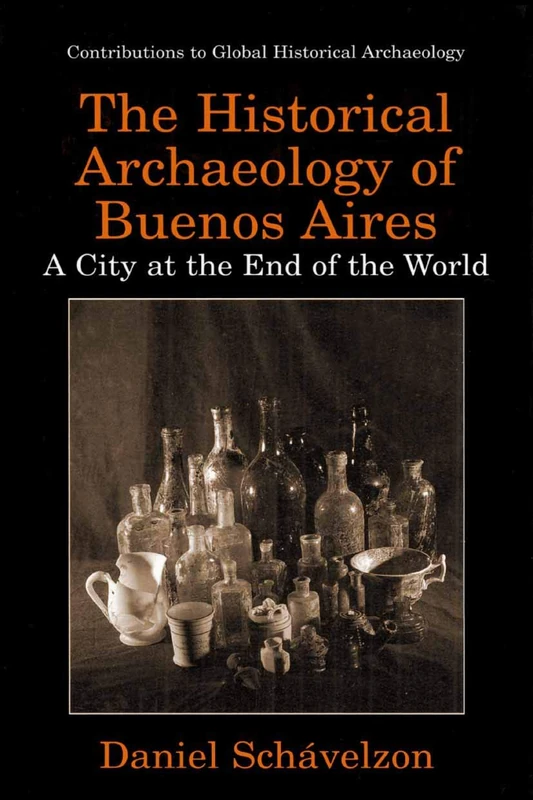 The Historical Archaeology of Buenos Aires: A City at the End of the World (Contributions To Global Historical Archaeology) - Image 1