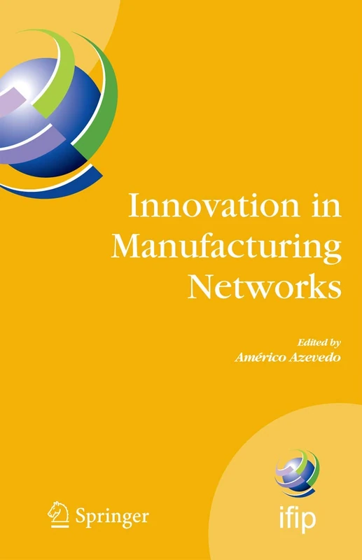 Innovation in Manufacturing Networks: Eighth IFIP International Conference on Information Technology for Balanced Automation Systems, Porto, Portugal, ... and Communication Technology, 266)