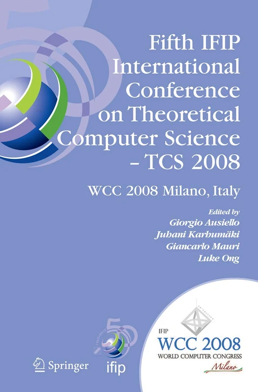 Fifth IFIP International Conference on Theoretical Computer Science - TCS 2008: IFIP 20th World Computer Congress, TC 1, Foundations of Computer ... and Communication Technology, 273)