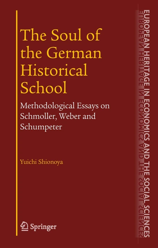 The Soul of the German Historical School: Methodological Essays on Schmoller, Weber and Schumpeter: 2 (The European Heritage in Economics and the Social Sciences, 2)