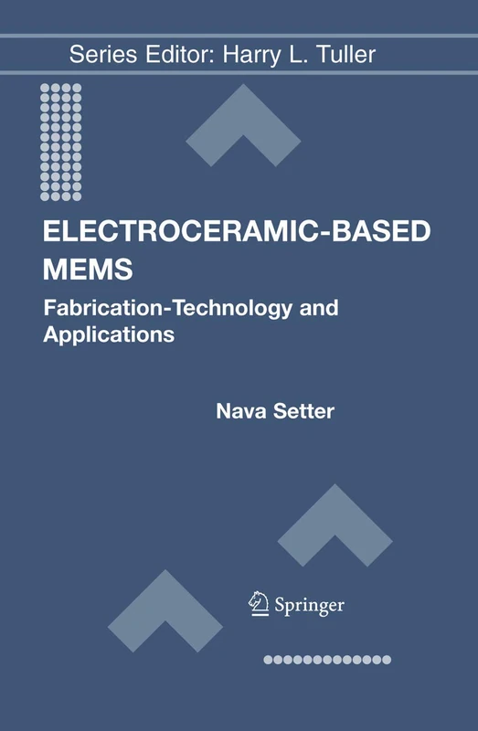 Electroceramic-Based MEMS: Fabrication-Technology and Applications: 9 (Electronic Materials: Science & Technology, 9)
