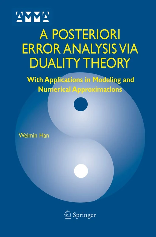 A Posteriori Error Analysis Via Duality Theory: With Applications in Modeling and Numerical Approximations: 8 (Advances in Mechanics and Mathematics, 8)