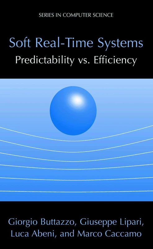 Soft Real-Time Systems: Predictability vs. Efficiency: Predictability vs. Efficiency (Series in Computer Science)