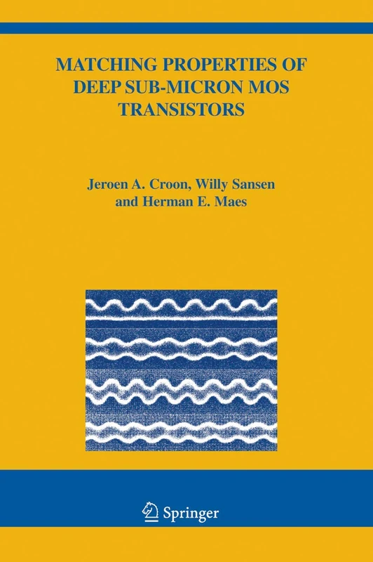 Matching Properties of Deep Sub-Micron MOS Transistors: 851 (The Springer International Series in Engineering and Computer Science, 851)