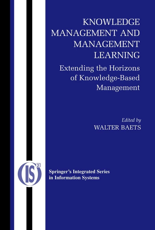 Knowledge Management and Management Learning:: Extending the Horizons of Knowledge-Based Management: 9 (Integrated Series in Information Systems, 9)