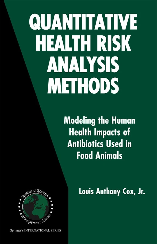 Quantitative Health Risk Analysis Methods: Modeling the Human Health Impacts of Antibiotics Used in Food Animals: 82 (International Series in Operations Research & Management Science, 82)