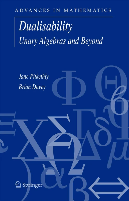 Dualisability: Unary Algebras and Beyond: 9 (Advances in Mathematics, 9)
