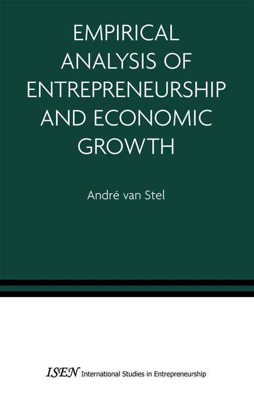 Empirical Analysis of Entrepreneurship and Economic Growth: 13 (International Studies in Entrepreneurship, 13)