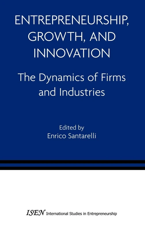 Entrepreneurship, Growth, and Innovation: The Dynamics of Firms and Industries: 12 (International Studies in Entrepreneurship, 12)