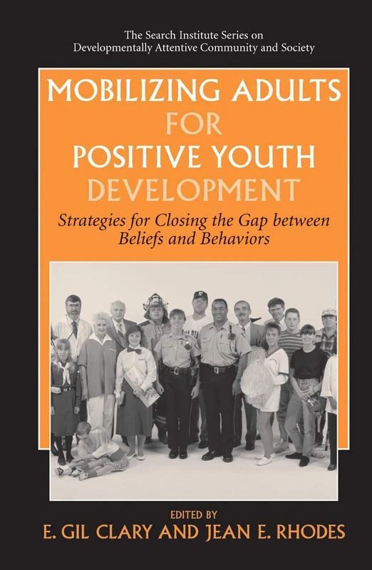 Mobilizing Adults for Positive Youth Development: Strategies for Closing the Gap between Beliefs and Behaviors: 4 (The Search Institute Series on Developmentally Attentive Community and Society, 4)