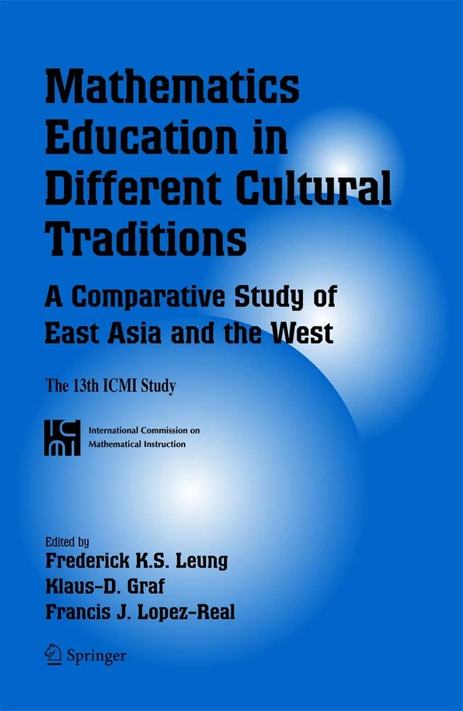 Mathematics Education in Different Cultural Traditions- A Comparative Study of East Asia and the West: The 13th ICMI Study: 9 (New ICMI Study Series, 9)