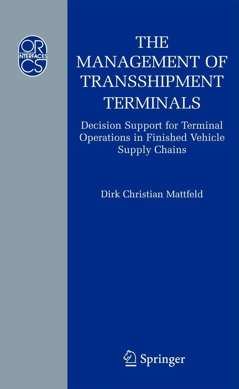 The Management of Transshipment Terminals: Decision Support for Terminal Operations in Finished Vehicle Supply Chains: 34 (Operations Research/Computer Science Interfaces Series, 34)