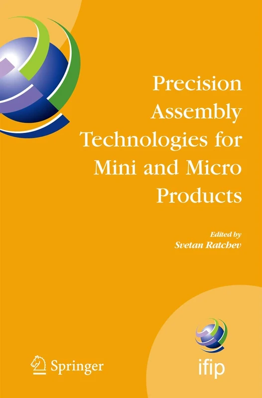 Precision Assembly Technologies for Mini and Micro Products: Proceedings of the IFIP TC5 WG5.5 Third International Precision Assembly Seminar ... and Communication Technology, 198)