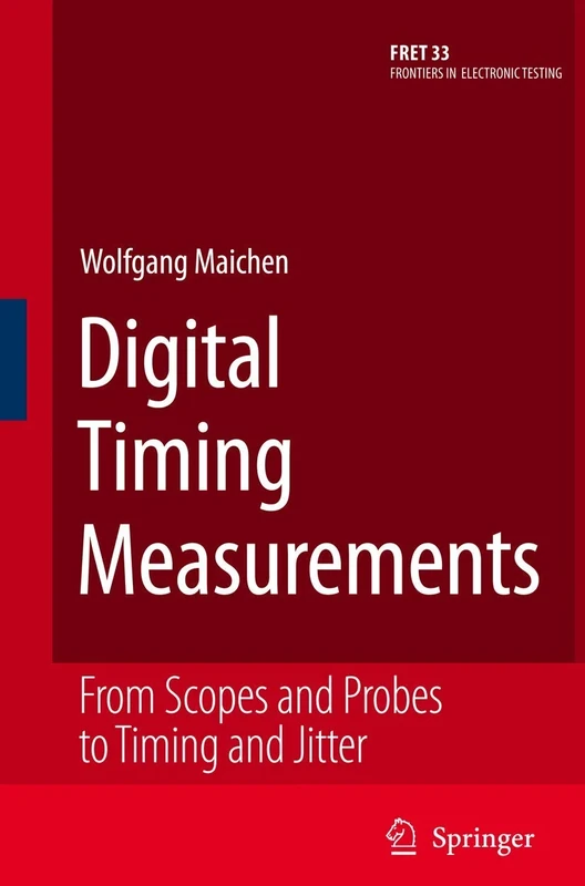 Digital Timing Measurements: From Scopes and Probes to Timing and Jitter: 33 (Frontiers in Electronic Testing, 33)