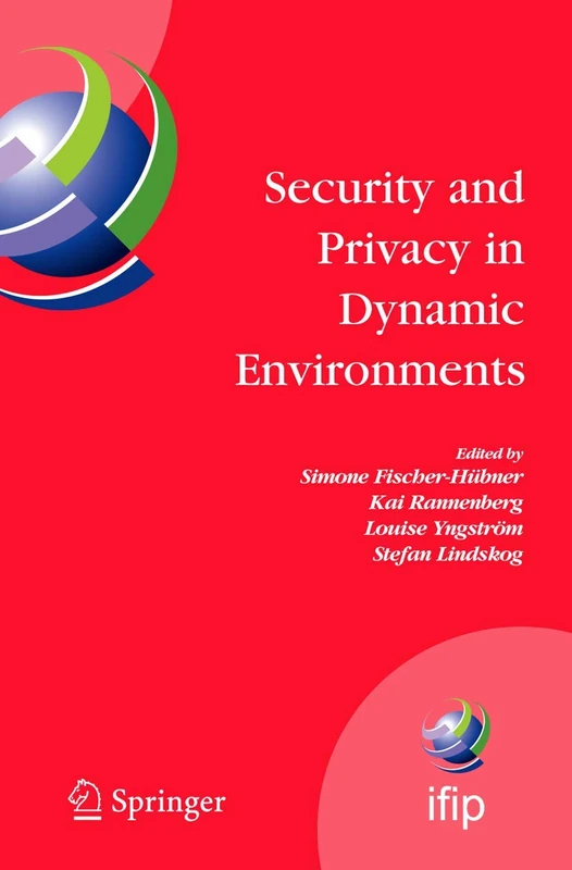 Security and Privacy in Dynamic Environments: Proceedings of the IFIP TC-11 21st International Information Security Conference (SEC 2006), 22-24 May ... and Communication Technology, 201)