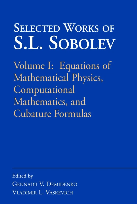 Selected Works of S.L. Sobolev: Volume I: Equations of Mathematical Physics, Computational Mathematics, and Cubature Formulas: 1