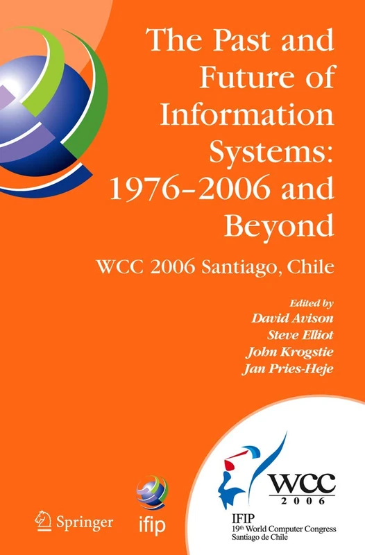 The Past and Future of Information Systems: 1976 -2006 and Beyond: IFIP 19th World Computer Congress, TC-8, Information System Stream, August 21-23, ... and Communication Technology, 214)
