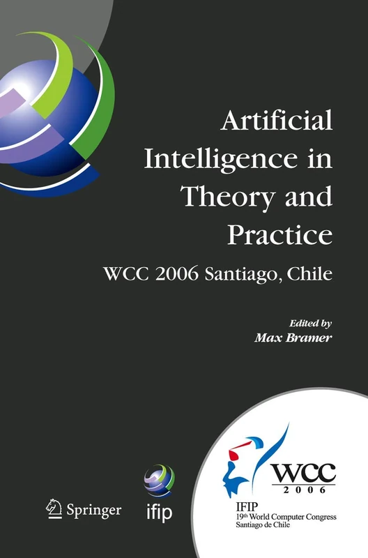 Artificial Intelligence in Theory and Practice: IFIP 19th World Computer Congress, TC 12: IFIP AI 2006 Stream, August 21-24, 2006, Santiago, Chile: ... and Communication Technology, 217)