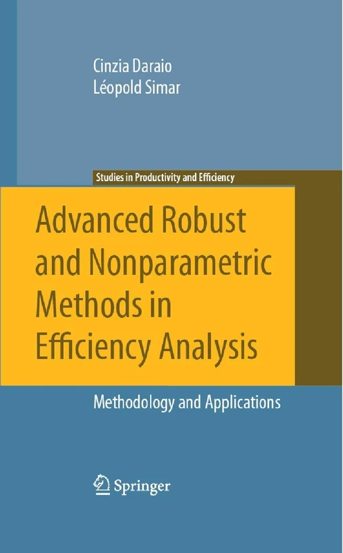 Advanced Robust and Nonparametric Methods in Efficiency Analysis: Methodology and Applications (Studies in Productivity and Efficiency)