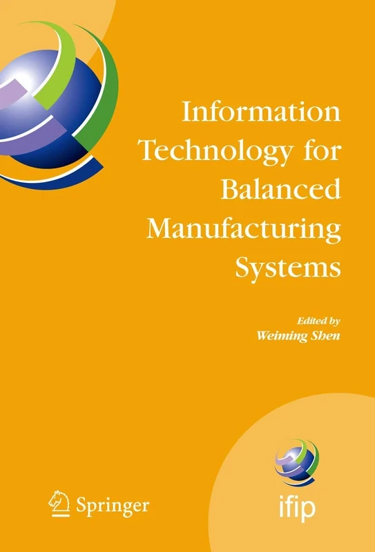 Information Technology for Balanced Manufacturing Systems: IFIP TC 5, WG 5.5 Seventh International Conference on Information Technology for Balanced ... and Communication Technology, 220)