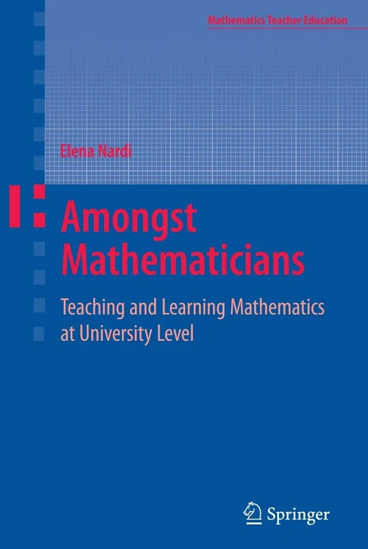 Amongst Mathematicians: Teaching and Learning Mathematics at University Level: 3 (Mathematics Teacher Education, 3)