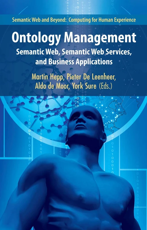 Ontology Management: Semantic Web, Semantic Web Services, and Business Applications: 7 (Semantic Web and Beyond, 7)