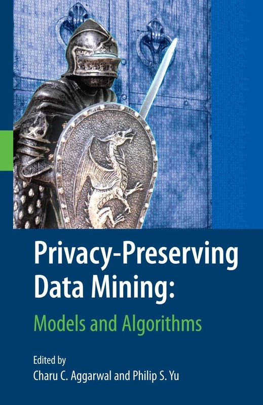 Privacy-Preserving Data Mining: Models and Algorithms: 34 (Advances in Database Systems, 34)