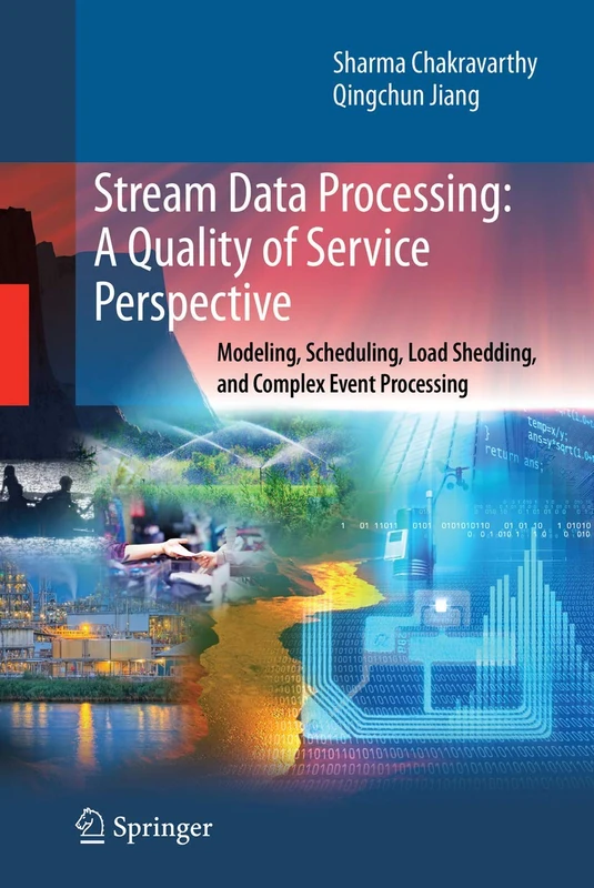 Stream Data Processing: A Quality of Service Perspective: Modeling, Scheduling, Load Shedding, and Complex Event Processing: 36 (Advances in Database Systems, 36)