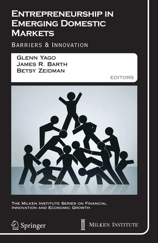 Entrepreneurship in Emerging Domestic Markets: Barriers and Innovation: 7 (The Milken Institute Series on Financial Innovation and Economic Growth, 7)